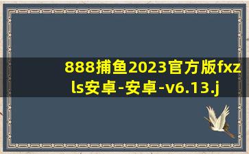 888捕鱼2023官方版fxzls安卓-安卓-v6.13